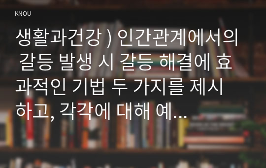 인간관계에서의 갈등 발생 시 갈등 해결에 효과적인 기법 두 가지를 제시하고, 각각에 대해 예를 들어 설명하시오.