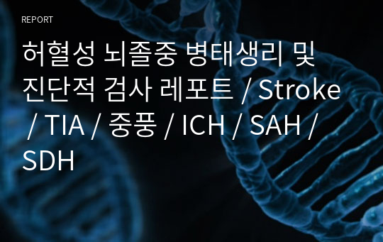 허혈성 뇌졸중 병태생리 및 진단적 검사 레포트 / Stroke / TIA / 중풍 / ICH / SAH / SDH