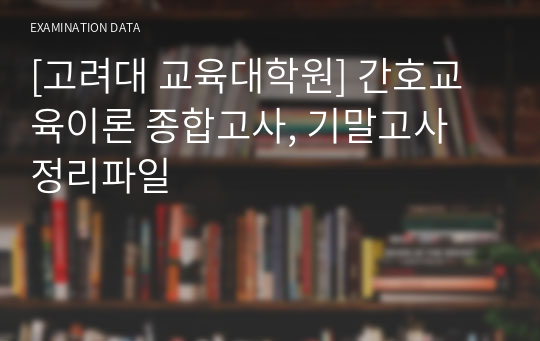 [고려대 교육대학원] 간호교육이론 종합고사, 기말고사 정리파일