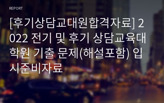 [후기상담교대원합격자료] 2022 전기 및 후기 상담교육대학원 기출 문제(해설포함) 입시준비자료