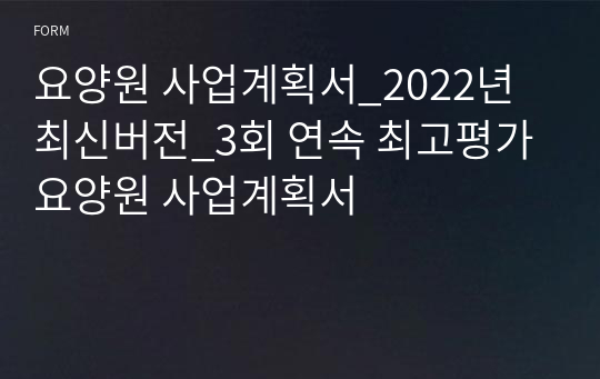 요양원 사업계획서_2022년 최신버전_3회 연속 최고평가 요양원 사업계획서