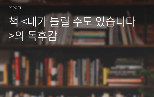 책 &lt;내가 틀릴 수도 있습니다&gt;의 독후감