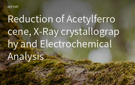 Reduction of Acetylferrocene, X-Ray crystallography and Electrochemical Analysis