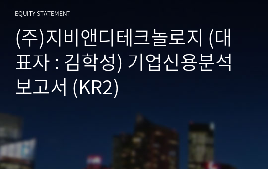 (주)지비앤디테크놀로지 기업신용분석보고서 (KR2)