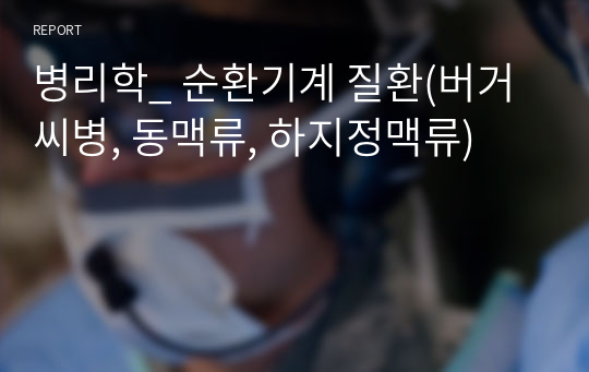 병리학_ 순환기계 질환(버거씨병, 동맥류, 하지정맥류)