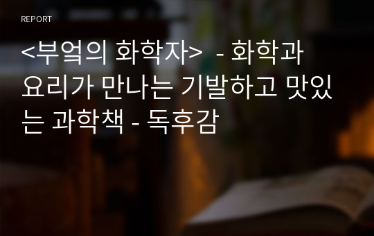 &lt;부엌의 화학자&gt;  - 화학과 요리가 만나는 기발하고 맛있는 과학책 - 독후감