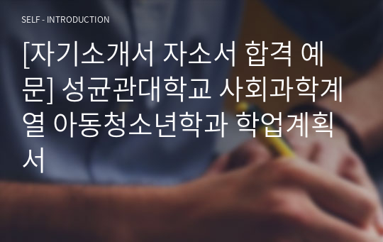 [자기소개서 자소서 합격 예문] 성균관대학교 사회과학계열 아동청소년학과 학업계획서