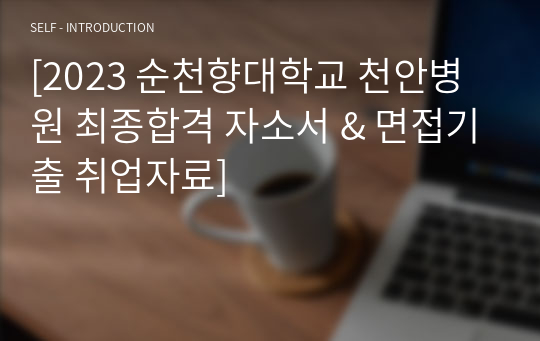 [2023 순천향대학교 천안병원 최종합격 자소서 &amp; 면접기출 취업자료]