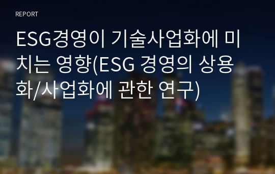 ESG경영이 기술사업화에 미치는 영향(ESG 경영의 상용화/사업화에 관한 연구)