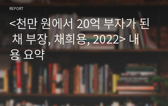 &lt;천만 원에서 20억 부자가 된 채 부장, 채희용, 2022&gt; 내용 요약