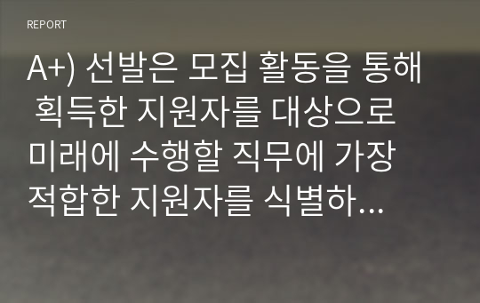 산업심리학 A+) 선발은 모집 활동을 통해 획득한 지원자를 대상으로 미래에 수행할 직무에 가장 적합한 지원자를 식별하는 것입니다. 선발에서 지적능력, 성격, 신체능력 등의 여러 요소 중 자신이 다니고 싶은 직무(직장)에서 가장 중요시해야 하는 요소가 무엇일지 생각해보고, 그 이유를 기술하세요.