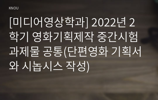 [미디어영상학과] 2022년 2학기 영화기획제작 중간시험과제물 공통(단편영화 기획서와 시놉시스 작성)