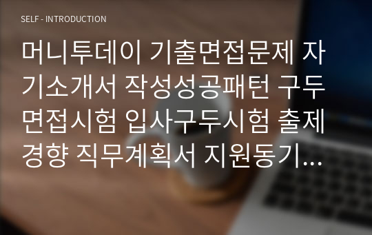 머니투데이 기출면접문제 자기소개서 작성성공패턴 구두면접시험 입사구두시험 출제경향 직무계획서 지원동기작성요령 논술문제