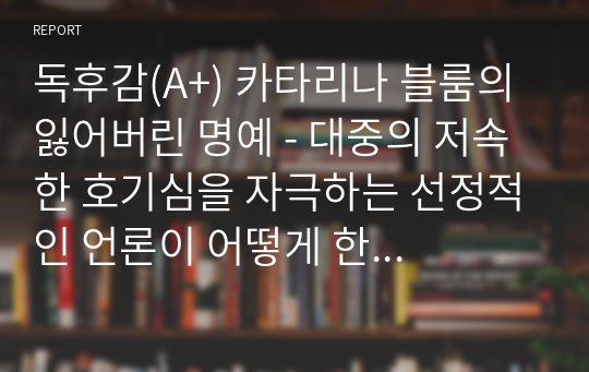 독후감(A+) 카타리나 블룸의 잃어버린 명예 - 대중의 저속한 호기심을 자극하는 선정적인 언론이 어떻게 한 개인의 명예와 인생을 파괴해 가는가 by 하인리히 뵐