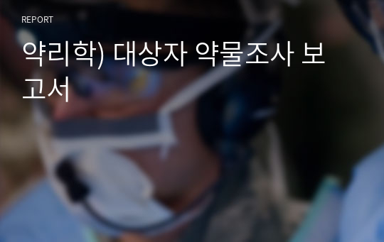 약리학) 대상자 약물조사 보고서