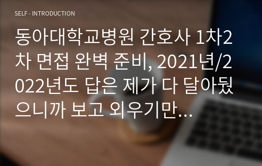 동아대학교병원 간호사 1차2차 면접 완벽 준비, 2021년/2022년도 답은 제가 다 달아뒀으니까 보고 외우기만 하면 합격!