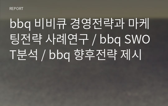 bbq 비비큐 경영전략과 마케팅전략 사례연구 / bbq SWOT분석 / bbq 향후전략 제시