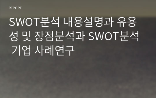 SWOT분석 내용설명과 유용성 및 장점분석과 SWOT분석 기업 사례연구