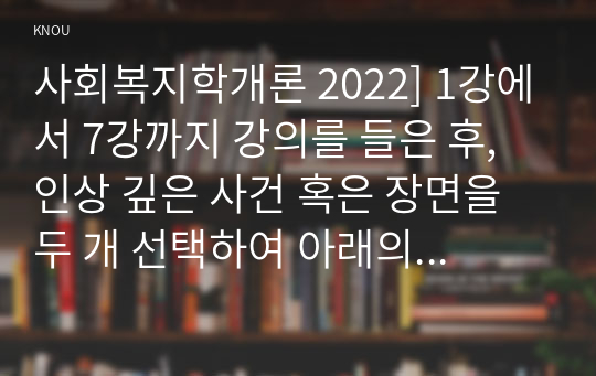 사회복지학개론 2022] 1강에서 7강까지 강의를 들은 후, 인상 깊은 사건 혹은 장면을 두 개 선택하여 아래의 내용에 답하시오. 노인빈곤의 원인을 개인이 아닌 사회의 입장에서 접근하는 것이 선배시민론이다. 아래의 영상을 보고, 시민권의 관점(보편적 복지와 복지국가유형)에서 노인문제의 원인과 대안에 대해 서술하시오.