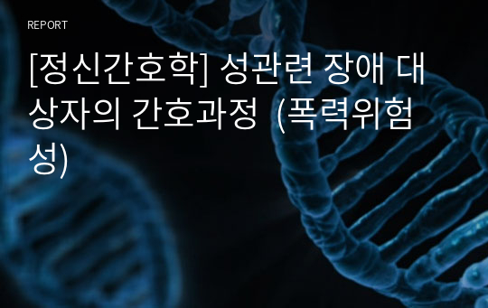 [정신간호학] 성관련 장애 대상자의 간호과정  (폭력위험성)