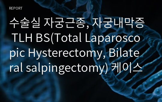 [A+ 수술실 case study] 자궁근종, 자궁내막증 TLH BS(Total Laparoscopic Hysterectomy, Bilateral salpingectomy)