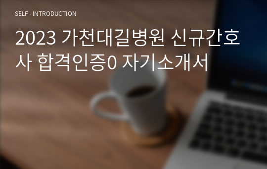 2023 가천대길병원 신규간호사 합격인증0 자기소개서