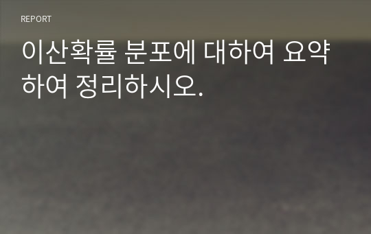 이산확률 분포에 대하여 요약하여 정리하시오.