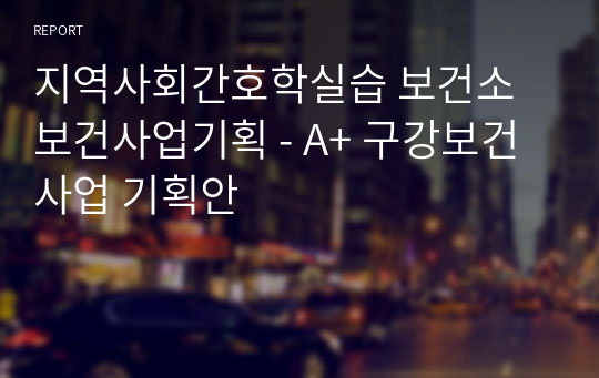 지역사회간호학실습 보건소 보건사업기획 - A+ 구강보건사업 기획안