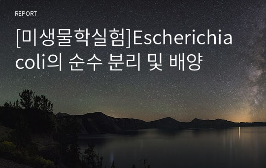 [미생물학실험]Escherichia coli의 순수 분리 및 배양