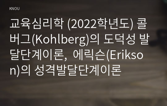 교육심리학 (2022학년도) 콜버그(Kohlberg)의 도덕성 발달단계이론,  에릭슨(Erikson)의 성격발달단계이론