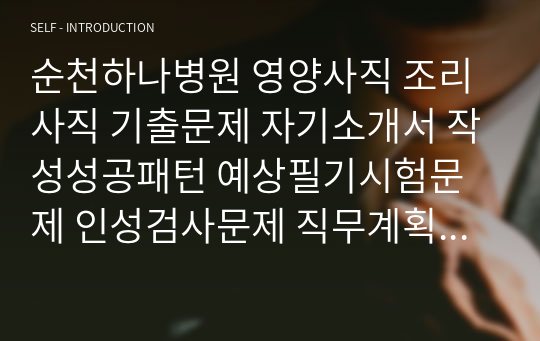 순천하나병원 영양사직 조리사직 기출문제 자기소개서 작성성공패턴 예상필기시험문제 인성검사문제 직무계획서 인성검사 적성검사문제