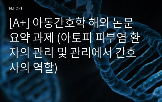 [A+] 아동간호학 해외 논문 요약 과제 (아토피 피부염 환자의 관리 및 관리에서 간호사의 역할)