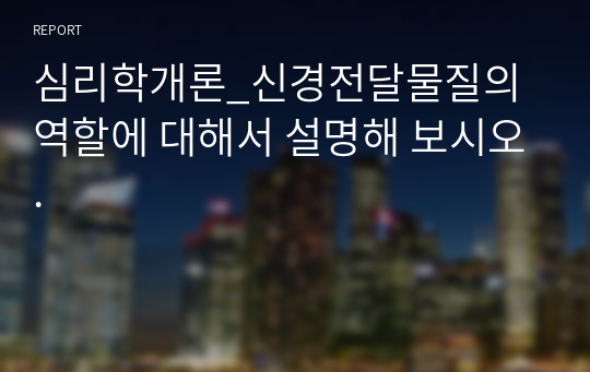 심리학개론_신경전달물질의 역할에 대해서 설명해 보시오.