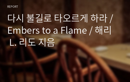 다시 불길로 타오르게 하라 / Embers to a Flame / 해리 L. 리도 지음