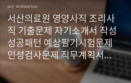 서산의료원 영양사직 조리사직 기출문제 자기소개서 작성성공패턴 예상필기시험문제 인성검사문제 직무계획서 인성검사 적성검사문제