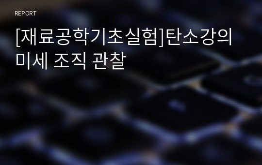 [재료공학기초실험]탄소강의 미세 조직 관찰