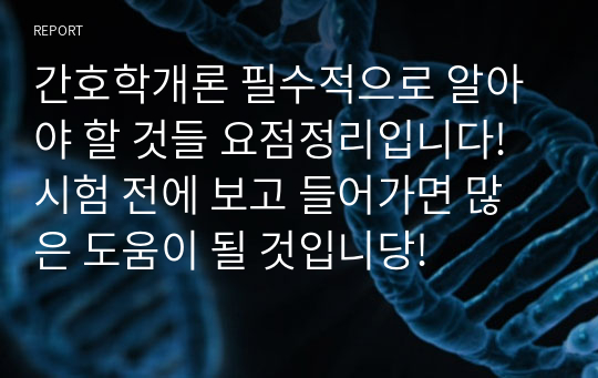 간호학개론 필수적으로 알아야 할 것들 요점정리입니다! 시험 전에 보고 들어가면 많은 도움이 될 것입니당!