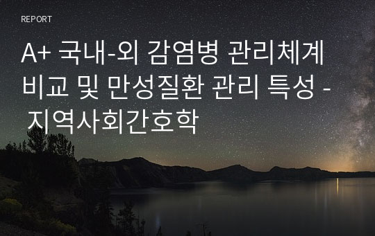 A+ 국내-외 감염병 관리체계 비교 및 만성질환 관리 특성 - 지역사회간호학