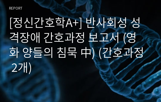 [정신간호학A+] 반사회성 성격장애 간호과정 보고서 (영화 양들의 침묵 中) (간호과정 2개)