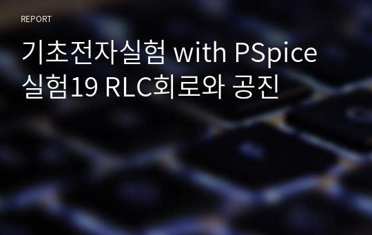 기초전자실험 with PSpice 실험19 RLC회로와 공진