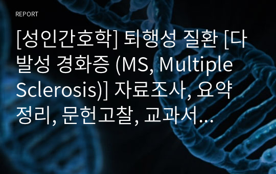 [성인간호학] 퇴행성 질환 [다발성 경화증 (MS, Multiple Sclerosis)] 자료조사, 요약정리, 문헌고찰, 교과서(교재, 필기) 정리 [과제(레포트) 자료조사 시, 시험 대비 자료]