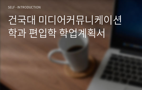 건국대 미디어커뮤니케이션학과 편입학 학업계획서