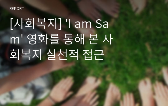 [사회복지] &#039;I am Sam&#039; 영화를 통해 본 사회복지 실천적 접근