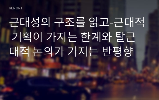 근대성의 구조를 읽고-근대적 기획이 가지는 한계와 탈근대적 논의가 가지는 반평향