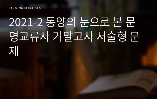 [한양대학교 에리카] 2021-2 동양의 눈으로 본 문명교류사 기말고사 서술형 문제