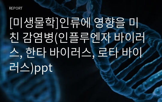 [미생물학]인류에 영향을 미친 감염병(인플루엔자 바이러스, 한타 바이러스, 로타 바이러스)ppt