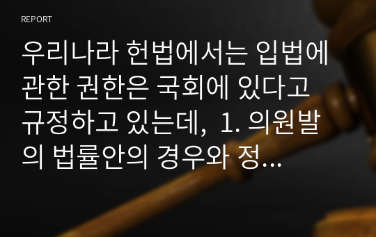 우리나라 헌법에서는 입법에 관한 권한은 국회에 있다고 규정하고 있는데,  1. 의원발의 법률안의 경우와 정부제출 법률안의 경우로 구분하여 입법과정을 단계별로 요약하시오  2. 헌법 개정에 대한 입법과정을 요약하시오. 3. 법률의 전부개정과 일부개정(부분개정)에 대한 개념을 정리하시오.