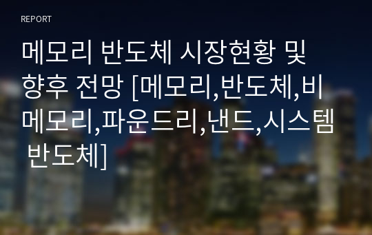 메모리 반도체 시장현황 및 향후 전망 [메모리,반도체,비메모리,파운드리,낸드,시스템 반도체]