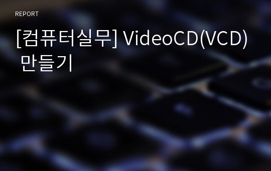 [컴퓨터실무] VideoCD(VCD) 만들기