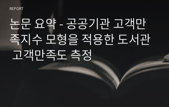 논문 요약 - 공공기관 고객만족지수 모형을 적용한 도서관 고객만족도 측정